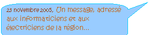 Rounded Rectangular Callout: 23 novembre 2005, Un message, adress aux informaticiens et aux lectriciens de la rgion