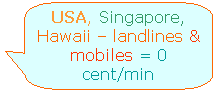 Calls to USA, Singapore, Hawaii  landlines & mobiles at 0 cent/min